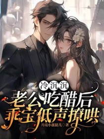 冷沉沉老公吃醋后,乖宝低声撩哄